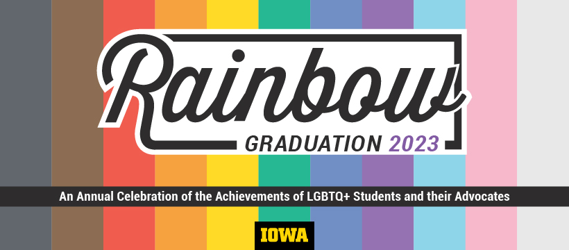 Block color inclusive flag in the background with text that reads, Rainbow Graduation 2023; An annual celebration of the achievements of LGBTQ+ students and their advocates.