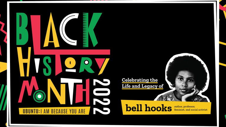Contains the text "Black History Month 2022, Ubuntu: I Am Because You Are, Celebrating the Life and Legacy of Bell Hooks, author, professor, feminist, and social activist